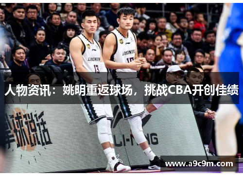 人物资讯：姚明重返球场，挑战CBA开创佳绩